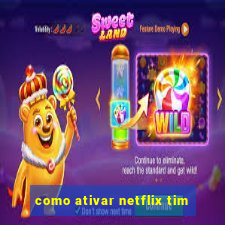 como ativar netflix tim